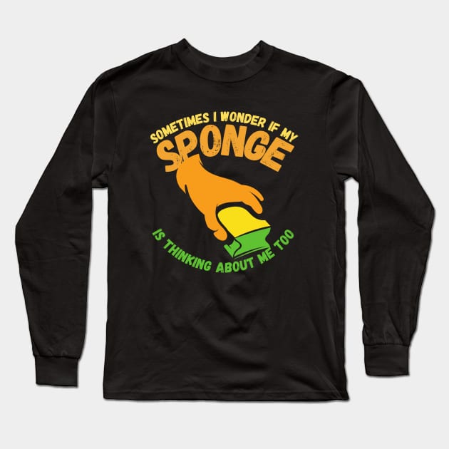 Sometimes I Wonder If My Sponge Is Thinking About Me Too Long Sleeve T-Shirt by maxdax